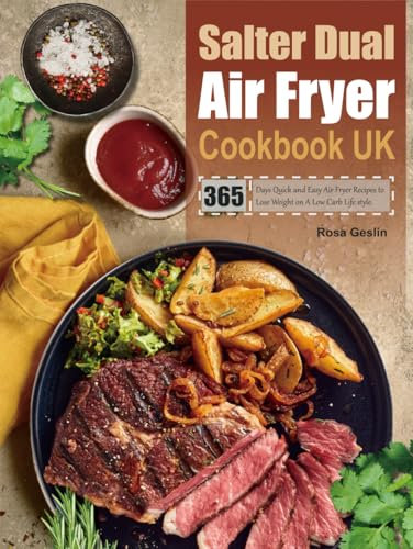 Salter Dual Air Fryer Cookbook UK: 365 Days Quick and Easy Air Fryer Recipes to Lose Weight on A Low Carb Life style.