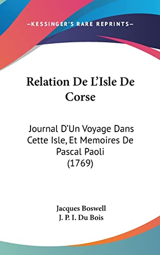 Relation De L'Isle De Corse: Journal D'Un Voyage Dans Cette Isle, Et Memoires De Pascal Paoli (1769)