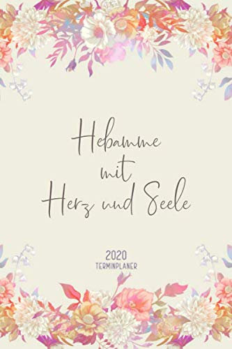 Terminplaner 2020: Hebamme mit Herz und Seele: Kalender von Jan. bis Dez. 2020 Geschenkidee für Hebammen 1 Woche 2 Seiten Wochenplaner mit Uhrzeiten inkl. Geburtstagsliste, Kontakte und Budget Planer