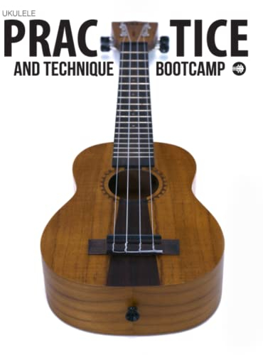 Ukulele Practice And Technique Bootcamp: Uke Like The Pros
