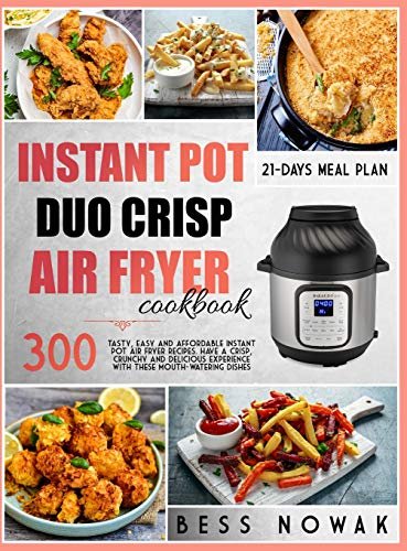 Instant Pot Duo Crisp Air Fryer Cookbook: 300 Tasty, easy and affordable Instant Pot air fryer recipes. Have a crisp, crunchy and delicious experience with these mouth-watering dishes.