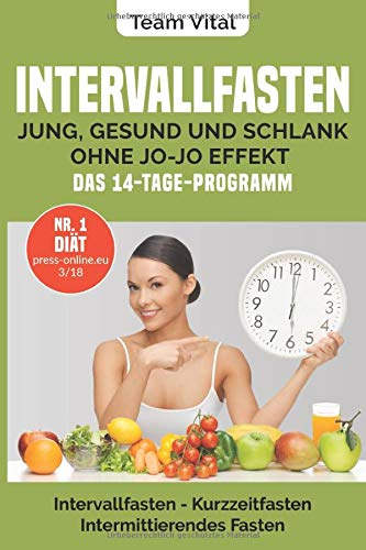 Intervallfasten: jung, gesund und schlank ohne Jo-Jo Effekt | Das 14-Tage-Programm: Intermittierendes Fasten, Kurzzeitfasten ( der neue US-Trend - stellen Sie Ihre innere Uhr auf schlank)