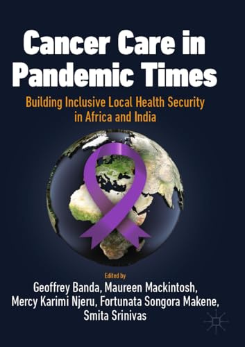 Cancer Care in Pandemic Times: Building Inclusive Local Health Security in Africa and India (International Political Economy Series)