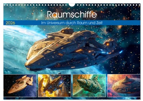 Raumschiffe - Im Universum durch Raum und Zeit (Wandkalender 2026 DIN A3 quer), CALVENDO Monatskalender: Galaktische Abenteuer: Im Raumschiff durch die Weiten der Fantasy (CALVENDO Technologie)