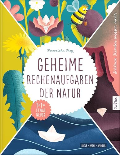 Geheime Rechenaufgaben der Natur: Sonne + Regen = Regenbogen | Das etwas andere Kindersachbuch über die Geheimnisse der Welt um uns herum, das Kinder ... und Staunen einlädt | Erstes Wissen ab 3