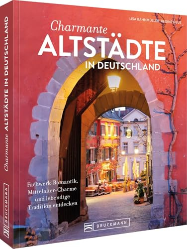 Reiseführer – Charmante Altstädte in Deutschland: Fachwerk-Romantik, Mittelalter-Charme und lebendige Tradition entdecken