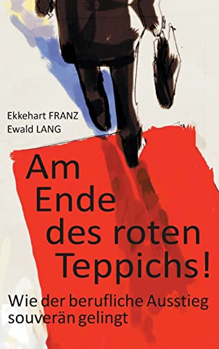 Am Ende des roten Teppichs!: Wie der berufliche Ausstieg souverän gelingt