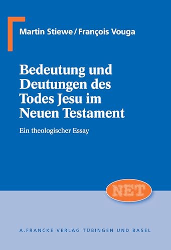 Bedeutung und Deutungen des Todes Jesu im Neuen Testament: Ein theologischer Essay (NET – Neutestamentliche Entwürfe zur Theologie)