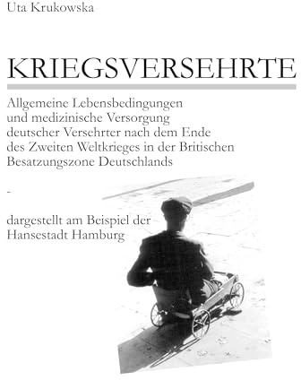 KRIEGSVERSEHRTE: Allgemeine Lebensbedingungen und medizinische Versorgung deutscher Versehrter nach dem Ende des Zweiten Weltkrieges in der Britischen ... am Beispiel der Hansestadt Hamburg