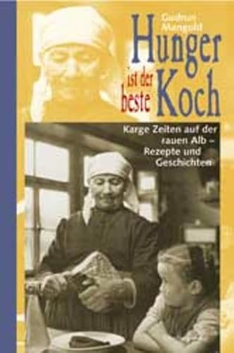 Hunger ist der beste Koch. Karge Zeiten auf der rauen Alb - Rezepte und Geschichten.