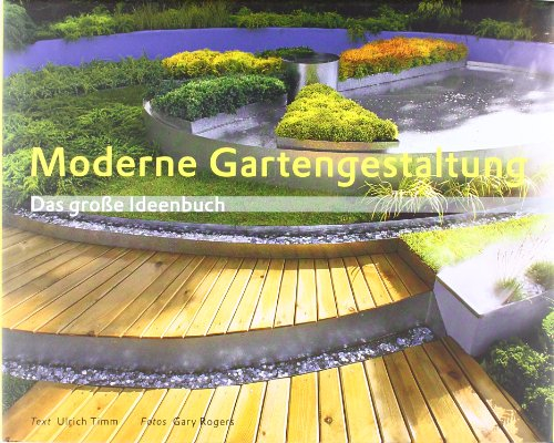 Moderne Gartengestaltung: Kompetenz aus erster Hand – von Ulrich Timm, dem langjährigen Ressortleiter der SCHÖNER WOHNENdas große Ideenbuch zur modernen Gartengestaltung