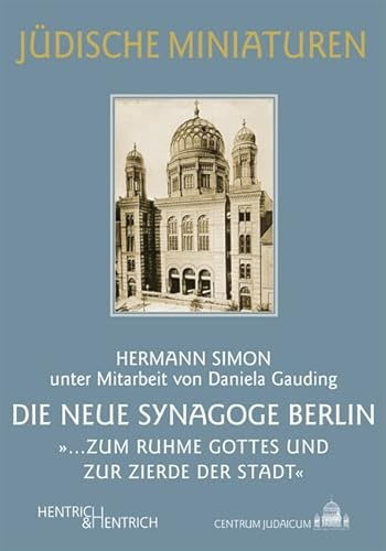 Die Neue Synagoge Berlin: „… zum Ruhme Gottes und zur Zierde der Stadt“ (Jüdische Miniaturen: Herausgegeben von Hermann Simon)