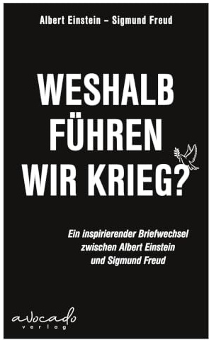Weshalb führen wir Krieg?: Ein inspirierender Briefwechsel zwischen Albert Einstein und Sigmund Freud | Mit einer Kurzeinschätzung von Franz-Stefan Gady - Militäranalyst und Autor