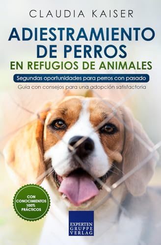 Adiestramiento de perros en refugios de animales - Segundas oportunidades para perros con pasado: Guía con consejos para una adopción satisfactoria