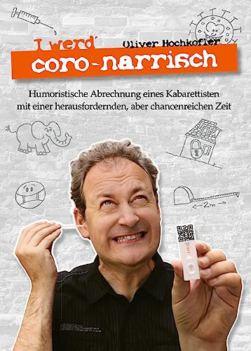 I werd' coro-narrisch: Humoristische Abrechnung eines Kabarettisten mit einer herausfordernden, aber chancenreichen Zeit