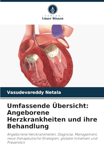 Umfassende Übersicht: Angeborene Herzkrankheiten und ihre Behandlung: Angeborene Herzkrankheiten: Diagnose, Management, neue therapeutische Strategien, globale Initiativen und Prävention