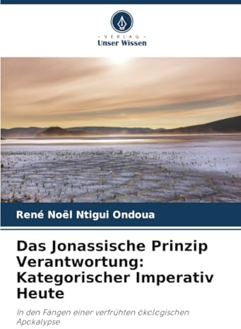 Das Jonassische Prinzip Verantwortung: Kategorischer Imperativ Heute: In den Fängen einer verfrühten ökologischen Apokalypse