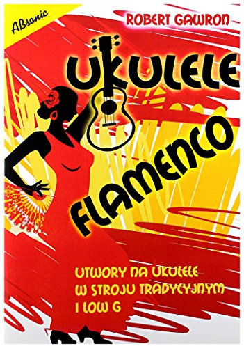 Ukulele flamenco. Utwory na ukulele w stroju tradycyjnym i low G - Robert Gawon [KSIÄĹťA]