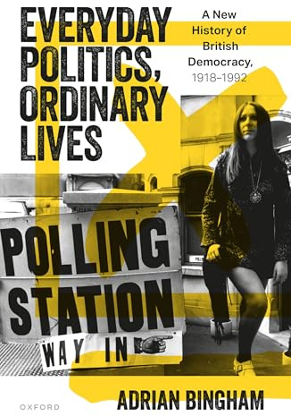 Everyday Politics, Ordinary Lives: A New History of British Democracy, 1918–1992