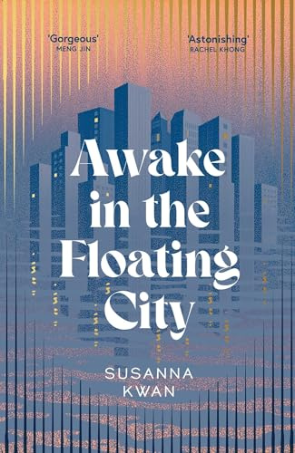 Awake in the Floating City: 'An astonishing work of art...This is the kind of book that changes you, that leaves you seeing more vividly, and living more fully, in its wake' Rachel Khong