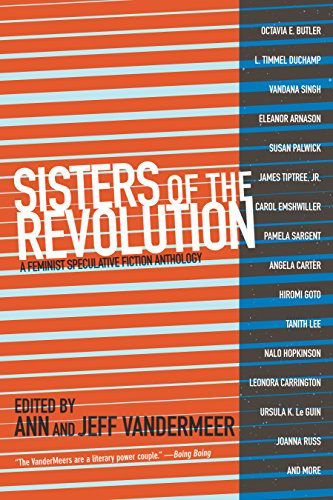 Sisters of The Revolution : A Femimist Speculative Fiction Anthology: A Feminist Speculative Fiction Anthology