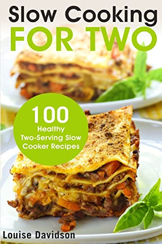 Slow Cooking for Two: 100 Healthy Two-Serving Slow Cooker Recipes: Volume 1 (Cooking for Two Cookbook)