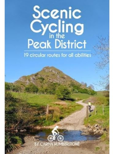 Scenic Cycling in the Peak District: 19 circular routes for all abilities