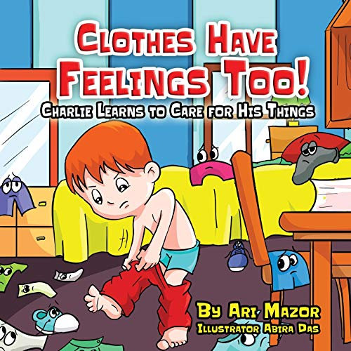 Clothes Have Feelings Too! Charlie Learns to Care for His Things: A Fun Way to Teach the Importance of Neatness (Children's Books with Good Values)