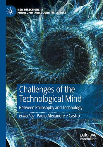 Challenges of the Technological Mind: Between Philosophy and Technology (New Directions in Philosophy and Cognitive Science)