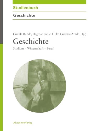 Geschichte: Studium - Wissenschaft - Beruf (Akademie Studienbücher - Geschichte)