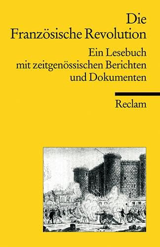 Die Französische Revolution. Ein Lesebuch mit zeitgenössischen Berichten: Literatur des 18. Jahrhunderts (Reclams Universal-Bibliothek)