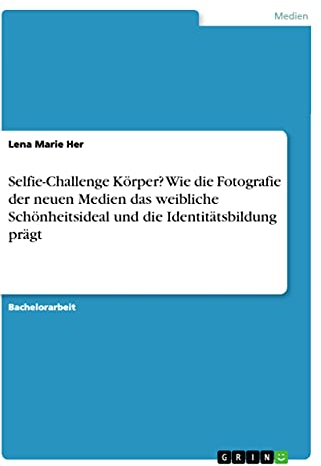 Selfie-Challenge Körper? Wie die Fotografie der neuen Medien das weibliche Schönheitsideal und die Identitätsbildung prägt