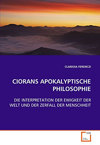CIORANS APOKALYPTISCHE PHILOSOPHIE: DIE INTERPRETATION DER EWIGKEIT DER WELT UND DER ZERFALL DER MENSCHHEIT