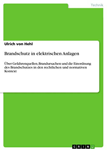 Brandschutz in elektrischen Anlagen: Über Gefahrenquellen, Brandursachen und die Einordnung des Brandschutzes in den rechtlichen und normativen Kontext