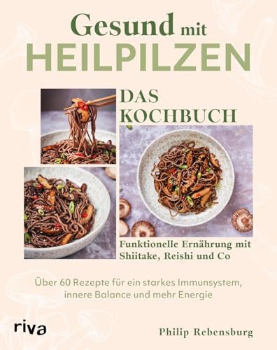 Gesund mit Heilpilzen – Das Kochbuch: Funktionelle Ernährung mit Shiitake, Reishi und Co – über 60 Rezepte für ein starkes Immunsystem, innere Balance und mehr Energie