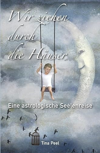 Wir ziehen durch die Häuser: Eine astrologische Seelenreise