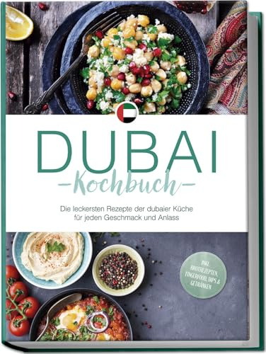 Dubai Kochbuch: Die leckersten Rezepte der dubaier Küche für jeden Geschmack und Anlass - inkl. Brotrezepten, Fingerfood, Dips & Getränken