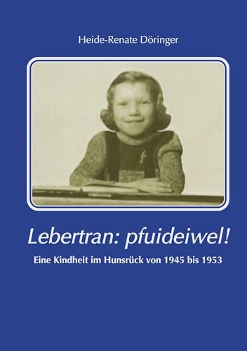 Lebertran: Pfui deibel!: Eine Kindheit im Hunsrück von 1945 bis 1953