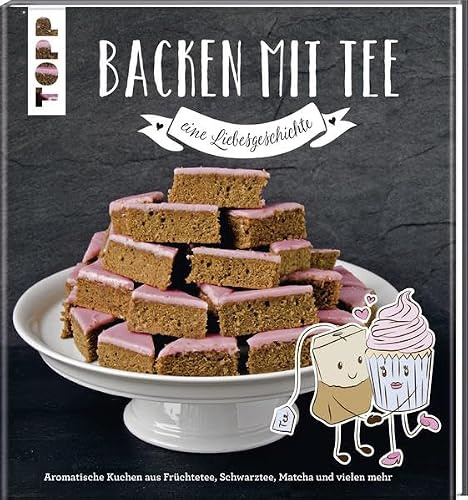 Backen mit Tee - Eine Liebesgeschichte: Aromatische Kuchen aus Früchtetee, Schwarztee, Matcha und vielem mehr