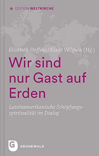 Edition Schöpfung: Wir sind nur Gast auf Erden: Lateinamerikanische Schöpfungsspiritualität im Dialog. Band 1 von 4