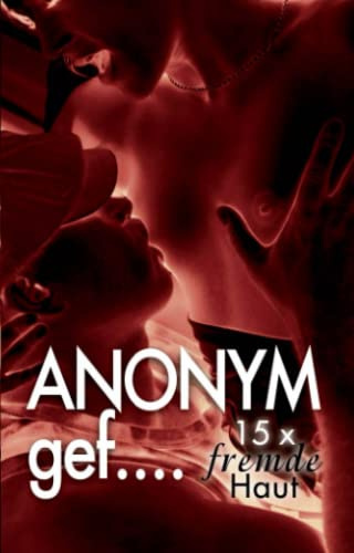 Anonym gef...: 15 x fremde Haut spüren!