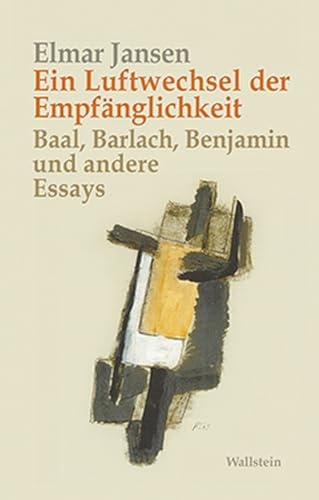 Ein Luftwechsel der Empfänglichkeit: Baal, Barlach, Benjamin und andere Essays
