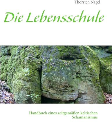Die Lebensschule: Handbuch eines zeitgemäßen keltischen Schamanismus
