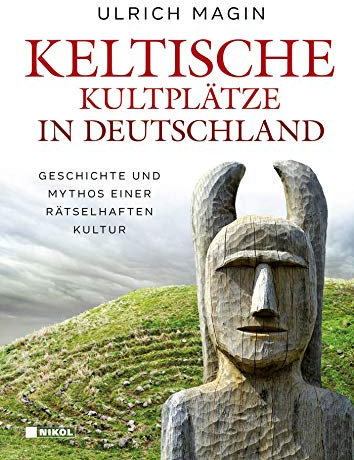 Keltische Kultplätze in Deutschland: Geschichte und Mythos einer rätselhaften Kultur