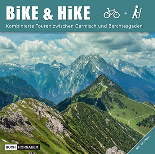 Bike & Hike - Bayern & Tirol - Buch mit 33 Touren inkl. GPS: Wandern und Mountainbiken - Kombinierte Touren in den Alpen (Mieminger Kette, ... Kaisergebirge, Chiemgau, Berchtesgaden)