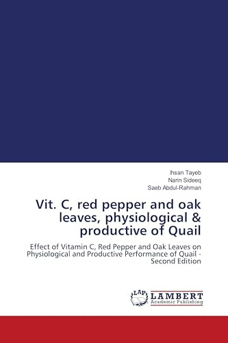 Vit. C, red pepper and oak leaves, physiological & productive of Quail: Effect of Vitamin C, Red Pepper and Oak Leaves on Physiological and Productive Performance of Quail - Second Edition
