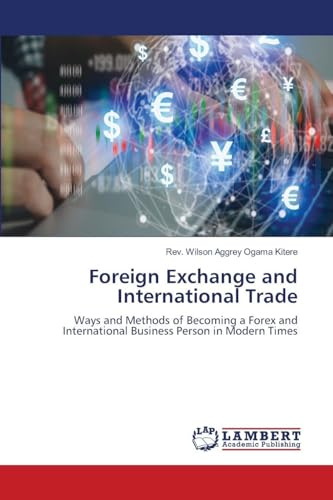 Foreign Exchange and International Trade: Ways and Methods of Becoming a Forex and International Business Person in Modern Times
