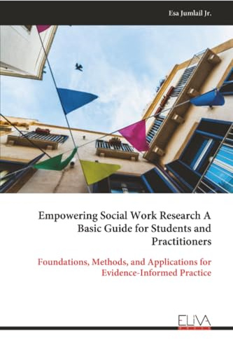 Empowering Social Work Research A Basic Guide for Students and Practitioners: Foundations, Methods, and Applications for Evidence-Informed Practice