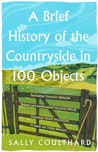A Brief History of the Countryside in 100 Objects: The acclaimed history of Britain’s unique rural past, from prehistory to the present day