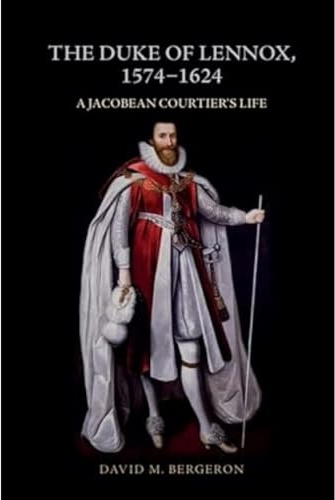 The Duke of Lennox, 1574-1624: A Jacobean Courtier's Life
